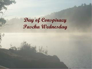 Day of Conspiracy Pascha Wednesday