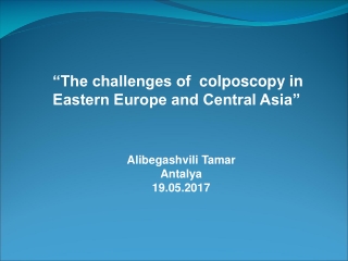 “The challenges of  colposcopy in Eastern Europe and Central Asia”