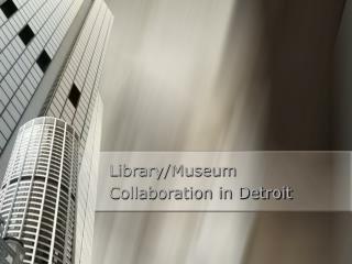 Library/Museum Collaboration in Detroit