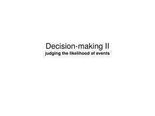 Decision-making II judging the likelihood of events