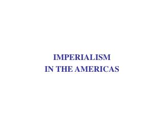 IMPERIALISM IN THE AMERICAS