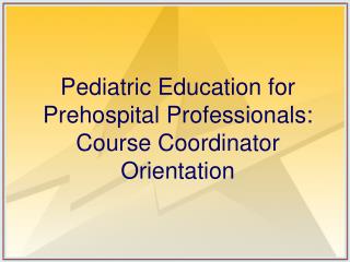 Pediatric Education for Prehospital Professionals: Course Coordinator Orientation