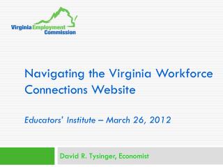 Navigating the Virginia Workforce Connections Website Educators’ Institute – March 26, 2012