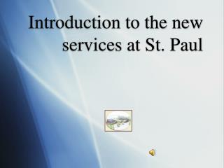 Introduction to the new services at St. Paul