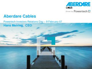 Aberdare Cables Powertech Investors Relations Day – 9 February 07 Hans Meiring, CEO