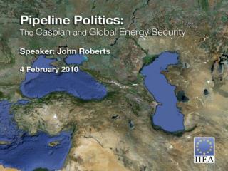 The Caspian and European Energy Security. By John Roberts Energy Security Specialist, Platts Institute of International