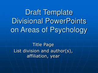 Draft Template Divisional PowerPoints on Areas of Psychology