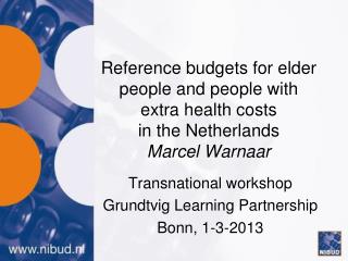 Reference budgets for elder people and people with extra health costs in the Netherlands Marcel Warnaar