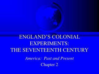 ENGLAND’S COLONIAL EXPERIMENTS: THE SEVENTEENTH CENTURY