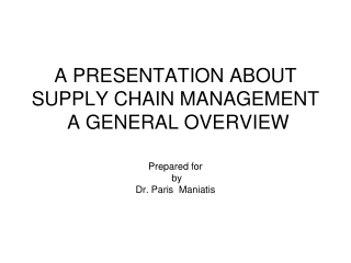 A PRESENTATION ABOUT SUPPLY CHAIN MANAGEMENT A GENERAL OVERVIEW