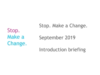 Stop. Make a Change. September 2019 Introduction briefing
