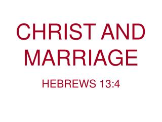 CHRIST AND MARRIAGE HEBREWS 13:4