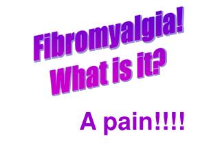 Fibromyalgia! What is it?