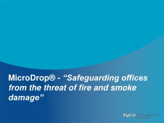 MicroDrop ® - “Safeguarding offices from the threat of fire and smoke damage”