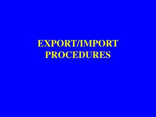 EXPORT/IMPORT PROCEDURES