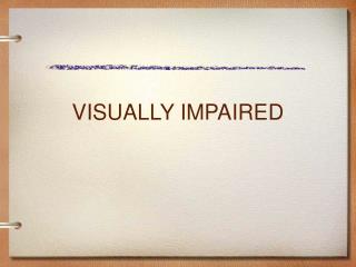 VISUALLY IMPAIRED