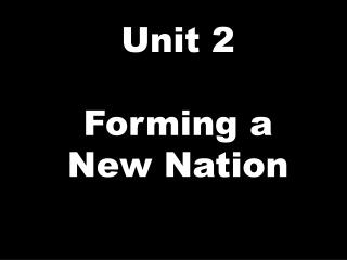 Unit 2 Forming a New Nation