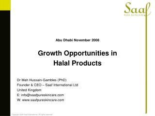Abu Dhabi November 2008 Growth Opportunities in Halal Products Dr Mah Hussain-Gambles (PhD) ‏ Founder & CEO – Saaf