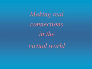 Making real connections in the virtual world