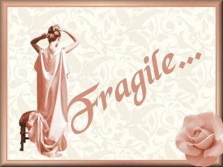 Fragile…