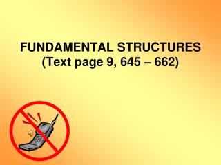 FUNDAMENTAL STRUCTURES (Text page 9, 645 – 662)