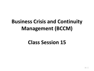 Business Crisis and Continuity Management (BCCM) Class Session 15