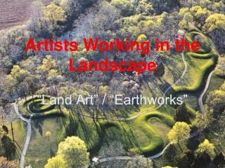 Artists Working in the Landscape “Land Art” / “Earthworks”