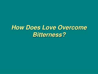 How Does Love Overcome Bitterness?