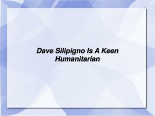 Dave Silipigno Is A Keen Humanitarian