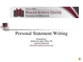 Personal Statement Writing Presented by: Bobbie Ann Adair White, MA Learning Resources bawhite@medicine.tamhsc