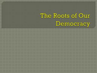 The Roots of Our Democracy