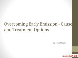 Overcoming Early Emission - Causes and Treatment Options