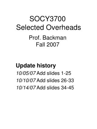 SOCY3700 Selected Overheads Prof. Backman Fall 2007