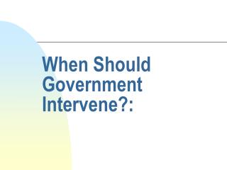 When Should Government Intervene?: