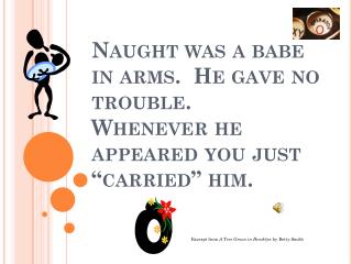 Naught was a babe in arms. He gave no trouble. Whenever he appeared you just “carried” him.