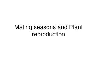 Mating seasons and Plant reproduction