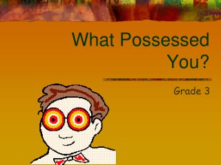 What Possessed You?