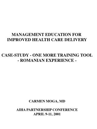 MANAGEMENT EDUCATION FOR IMPROVED HEALTH CARE DELIVERY CASE-STUDY - ONE MORE TRAINING TOOL - ROMANIAN EXPERIENCE - CARM