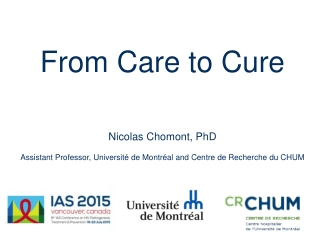 From Care to Cure Nicolas Chomont, PhD