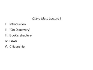 China Men : Lecture I I.	Introduction II.	"On Discovery" III.	Book's structure IV.	Laws