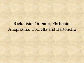 Rickettsia, Orientia, Ehrlichia, Anaplasma, Coxiella and Bartonella