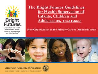 The Bright Futures Guidelines for Health Supervision of Infants, Children and Adolescents, Third Edition