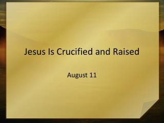 Jesus Is Crucified and Raised