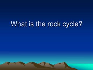 What is the rock cycle?