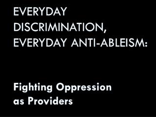 Everyday Discrimination, Everyday Anti-Ableism: