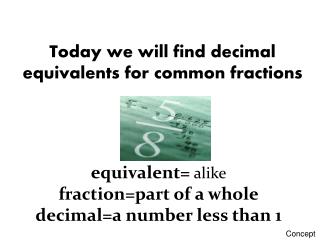 Today we will find decimal equivalents for common fractions