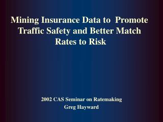 Mining Insurance Data to Promote Traffic Safety and Better Match Rates to Risk