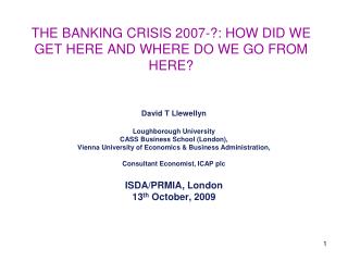 THE BANKING CRISIS 2007-?: HOW DID WE GET HERE AND WHERE DO WE GO FROM HERE?