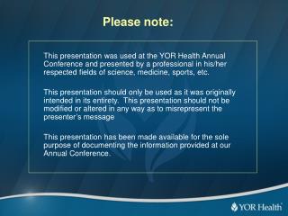 This presentation was used at the YOR Health Annual Conference and presented by a professional in his/her respected fiel