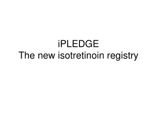 iPLEDGE The new isotretinoin registry